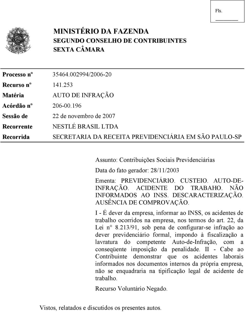 do fato gerador: 28/11/2003 Ementa: PREVIDENCIÁRIO. CUSTEIO. AUTO-DE- INFRAÇÃO. ACIDENTE DO TRABAHO. NÃO INFORMADOS AO INSS. DESCARACTERIZAÇÃO. AUSÊNCIA DE COMPROVAÇÃO.