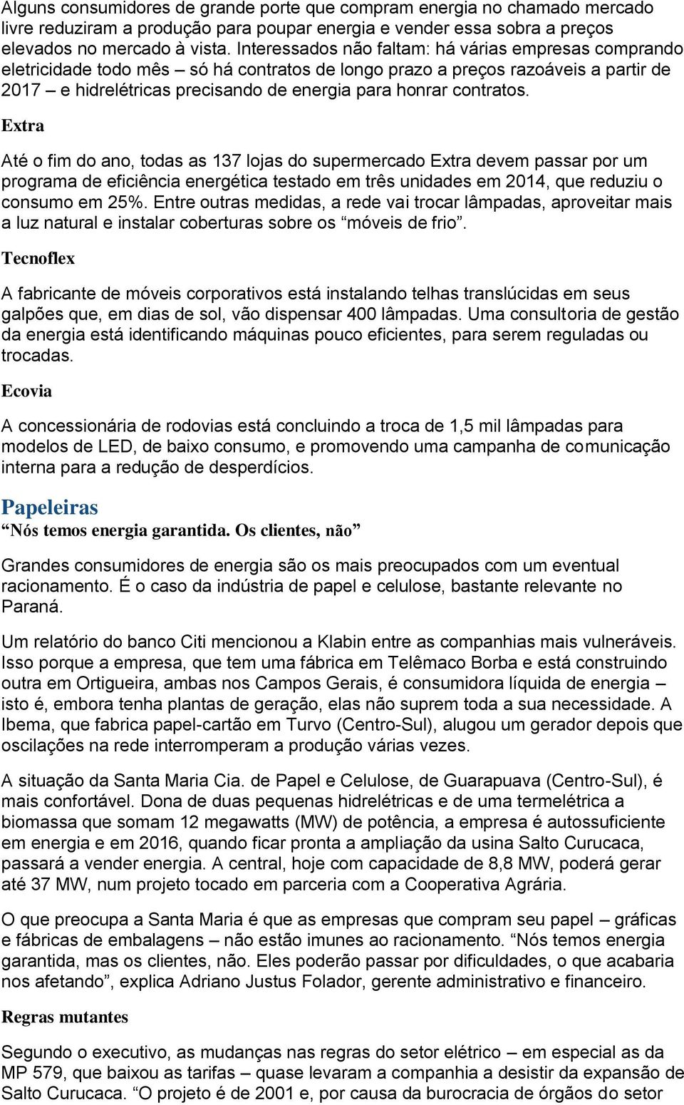 contratos. Extra Até o fim do ano, todas as 137 lojas do supermercado Extra devem passar por um programa de eficiência energética testado em três unidades em 2014, que reduziu o consumo em 25%.