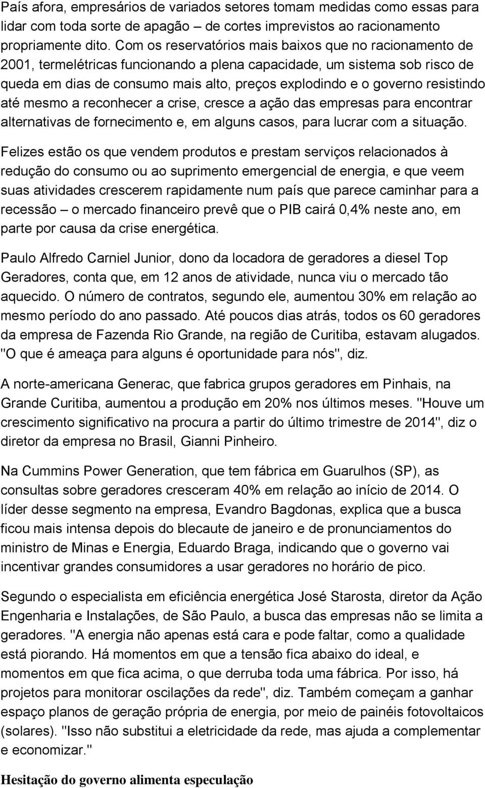 resistindo até mesmo a reconhecer a crise, cresce a ação das empresas para encontrar alternativas de fornecimento e, em alguns casos, para lucrar com a situação.