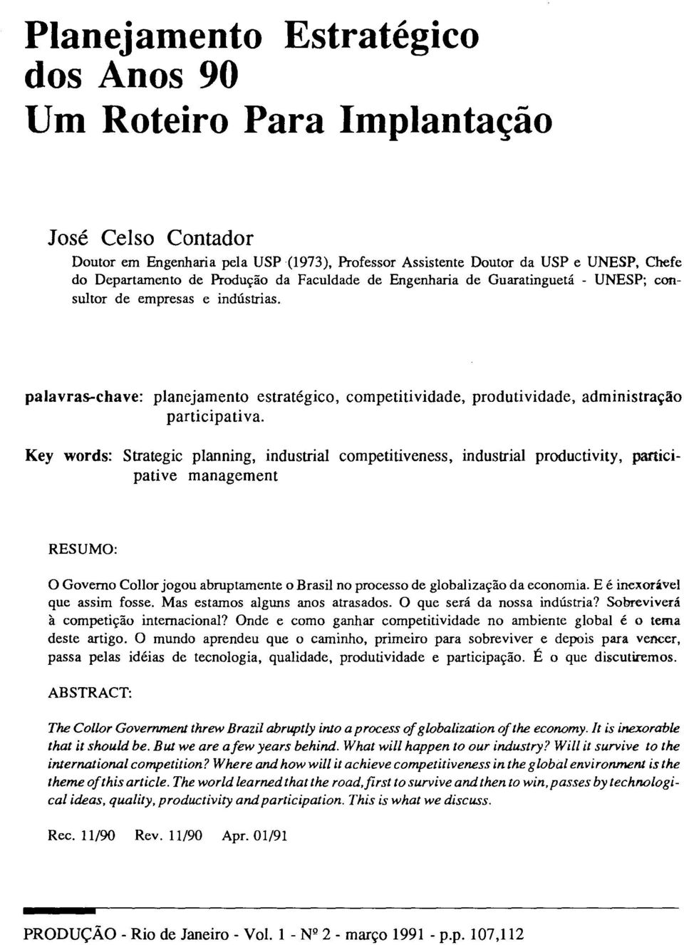 Key words: Strategic planning, industrial competitiveness, industrial productivity, participative management RESUMO: O Governo Collor jogou abruptamente o Brasil no processo de globalização da