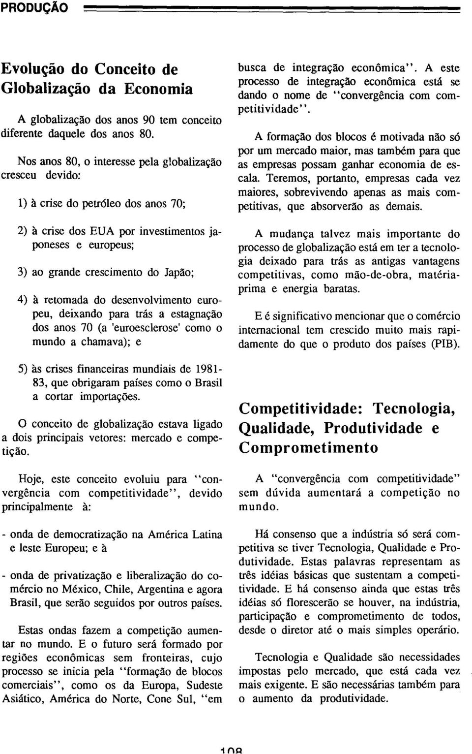 retomada do desenvolvimento europeu, deixando para trás a estagnação dos anos 70 (a 'euroesc1erose' como o mundo a chamava); e 5) às crises financeiras mundiais de 1981-83, que obrigaram países como