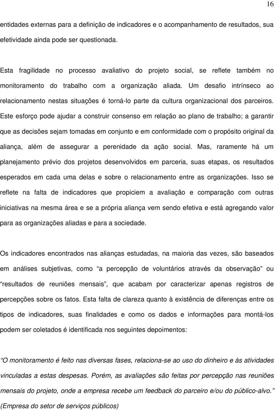 Um desafio intrínseco ao relacionamento nestas situações é torná-lo parte da cultura organizacional dos parceiros.