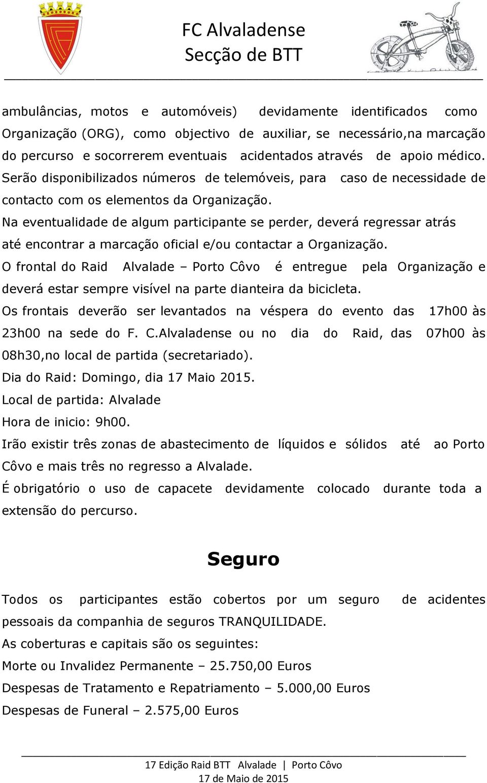 Na eventualidade de algum participante se perder, deverá regressar atrás até encontrar a marcação oficial e/ou contactar a Organização.