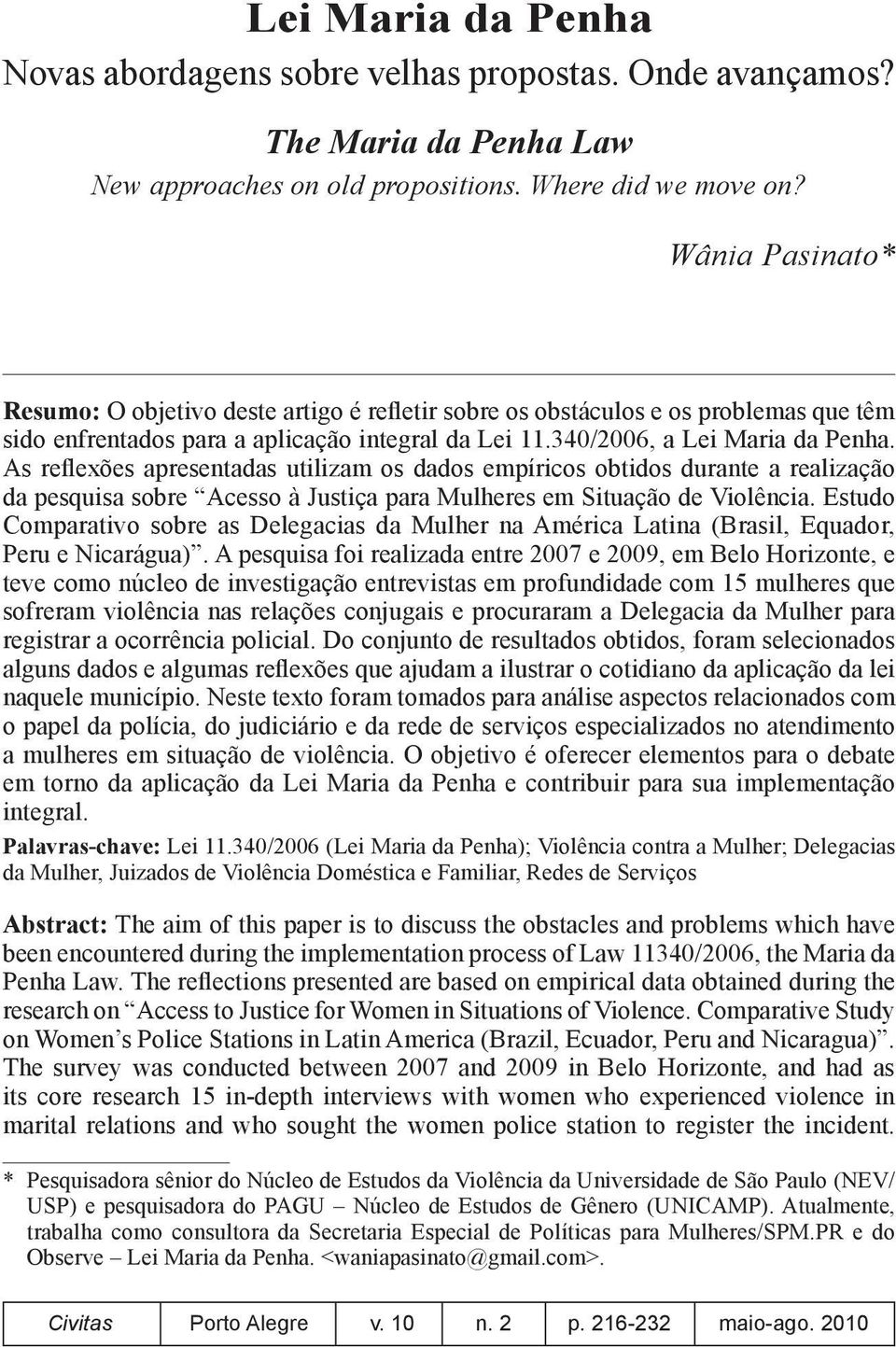 As reflexões apresentadas utilizam os dados empíricos obtidos durante a realização da pesquisa sobre Acesso à Justiça para Mulheres em Situação de Violência.