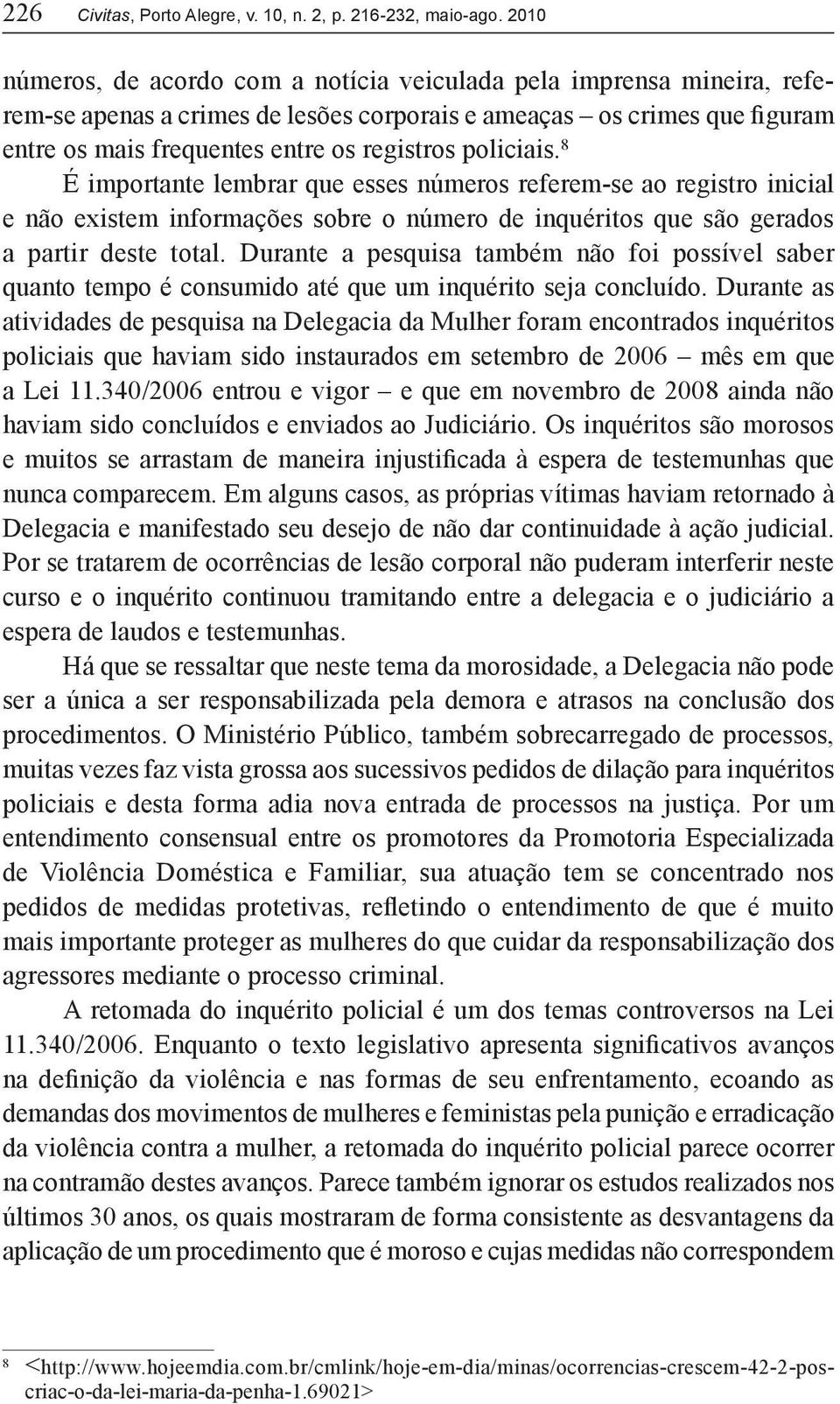 policiais. 8 É importante lembrar que esses números referem-se ao registro inicial e não existem informações sobre o número de inquéritos que são gerados a partir deste total.