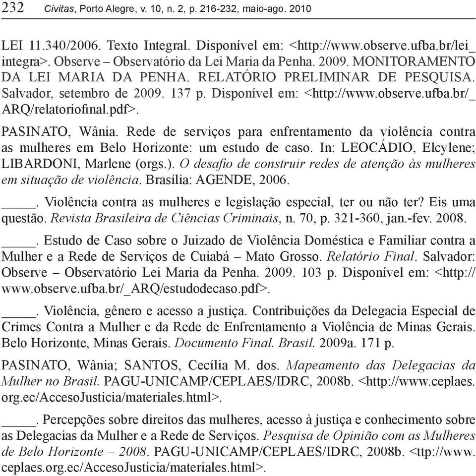 br/_ ARQ/relatoriofinal.pdf>. PASINATO, Wânia. Rede de serviços para enfrentamento da violência contra as mulheres em Belo Horizonte: um estudo de caso.