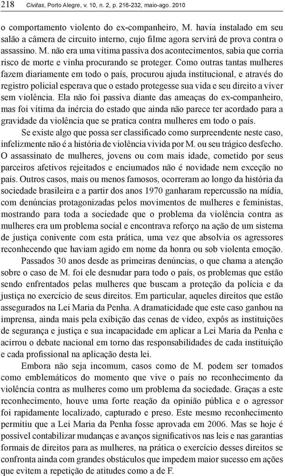 não era uma vítima passiva dos acontecimentos, sabia que corria risco de morte e vinha procurando se proteger.