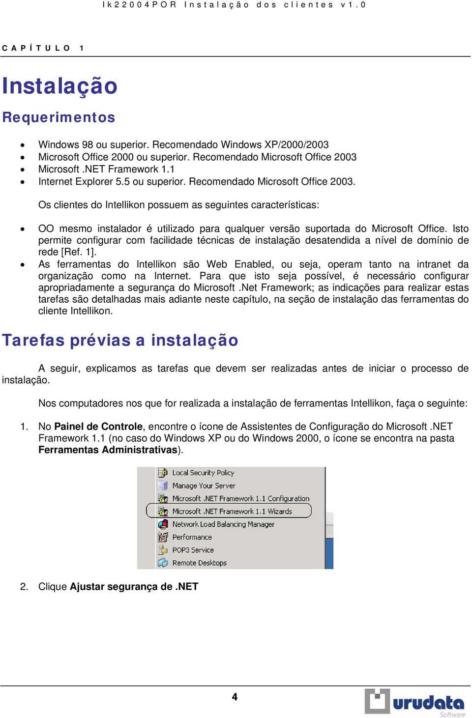 Os clientes do Intellikon possuem as seguintes características: OO mesmo instalador é utilizado para qualquer versão suportada do Microsoft Office.