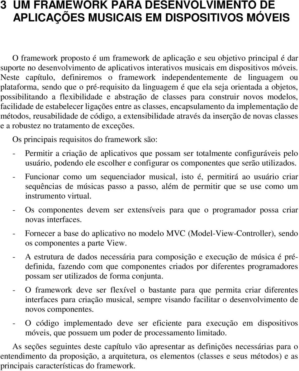 Neste capítulo, definiremos o framework independentemente de linguagem ou plataforma, sendo que o pré-requisito da linguagem é que ela seja orientada a objetos, possibilitando a flexibilidade e