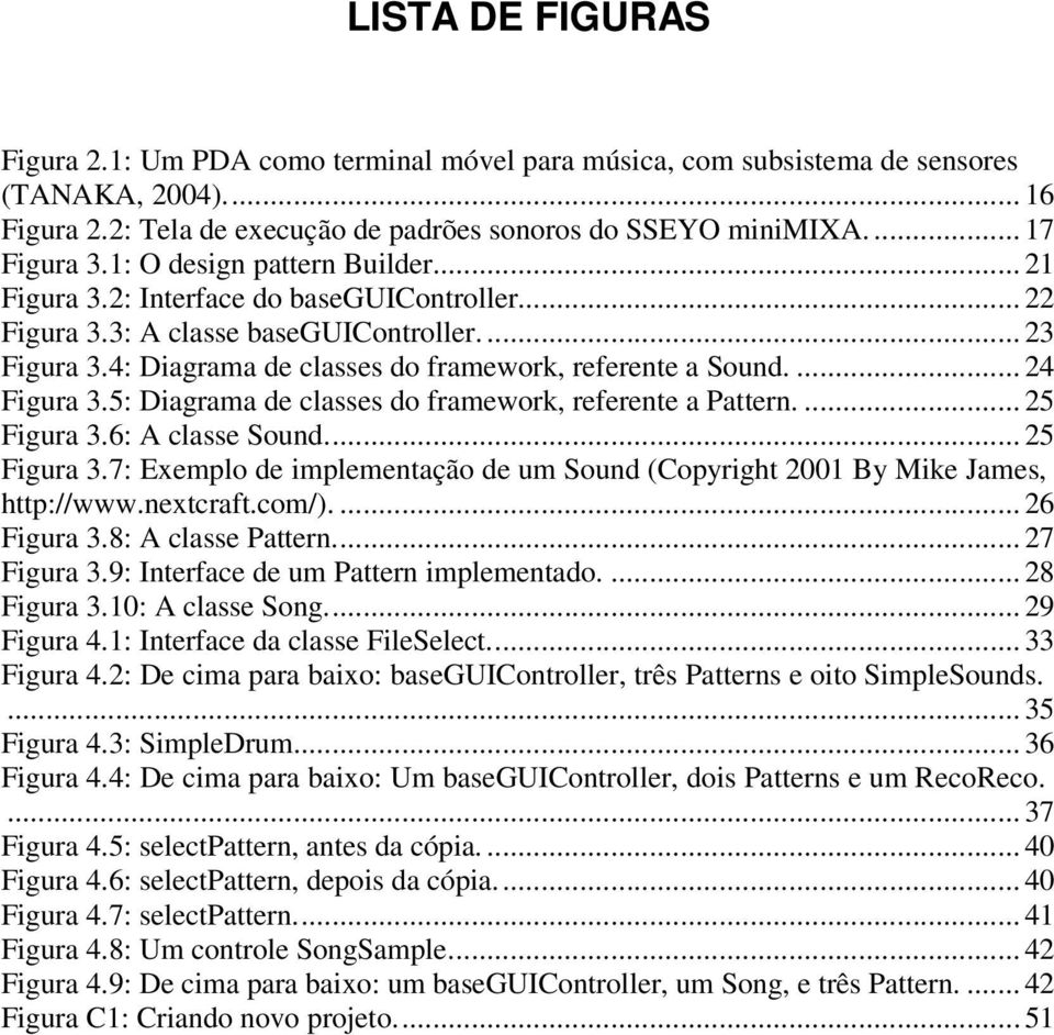 ... 24 Figura 3.5: Diagrama de classes do framework, referente a Pattern.... 25 Figura 3.6: A classe Sound... 25 Figura 3.7: Exemplo de implementação de um Sound (Copyright 2001 By Mike James, http://www.