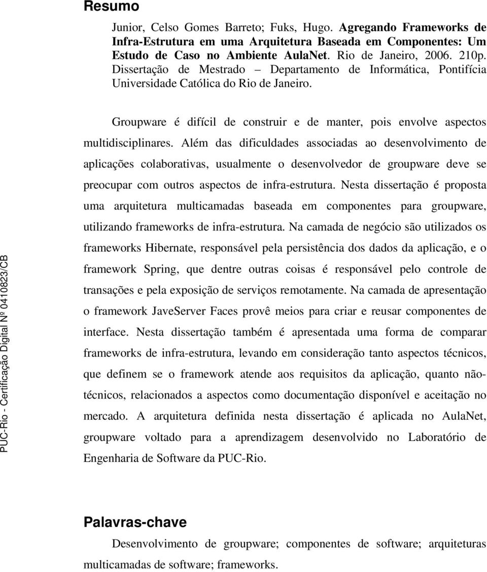 Além das dificuldades associadas ao desenvolvimento de aplicações colaborativas, usualmente o desenvolvedor de groupware deve se preocupar com outros aspectos de infra-estrutura.