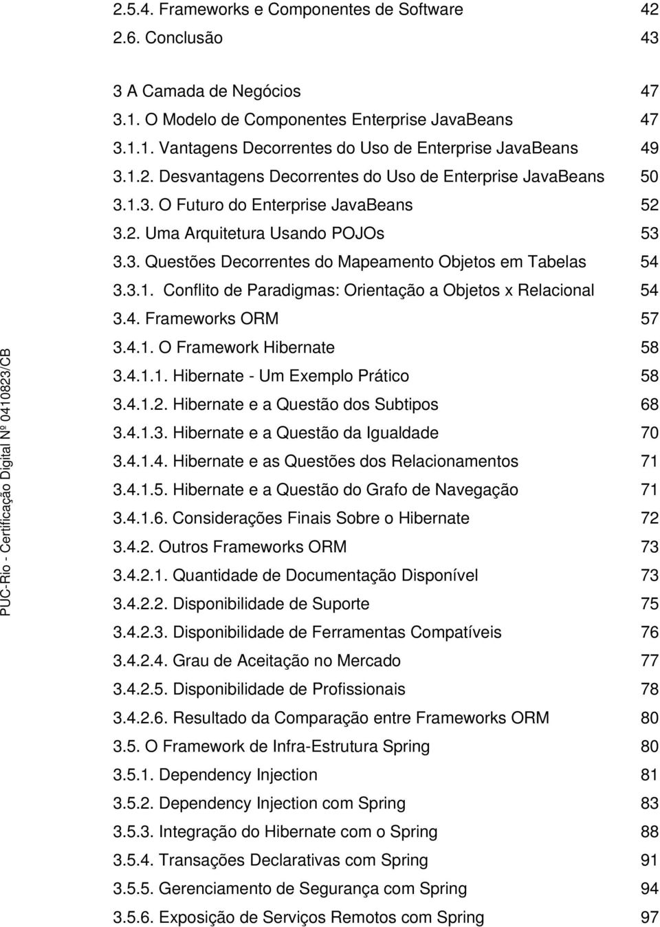 3.1. Conflito de Paradigmas: Orientação a Objetos x Relacional 54 3.4. Frameworks ORM 57 3.4.1. O Framework Hibernate 58 3.4.1.1. Hibernate - Um Exemplo Prático 58 3.4.1.2.