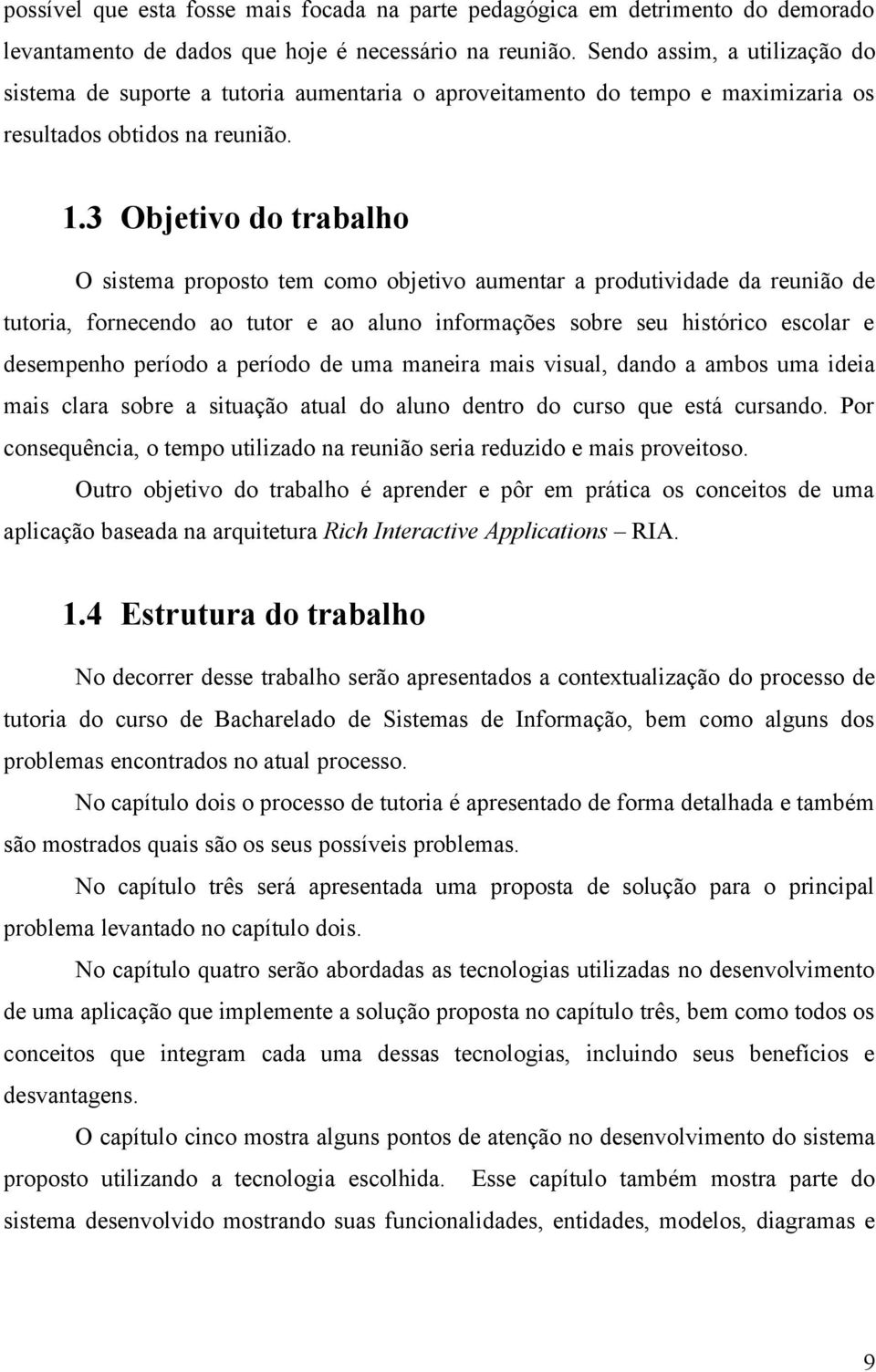 3 Objetivo do trabalho O sistema proposto tem como objetivo aumentar a produtividade da reunião de tutoria, fornecendo ao tutor e ao aluno informações sobre seu histórico escolar e desempenho período