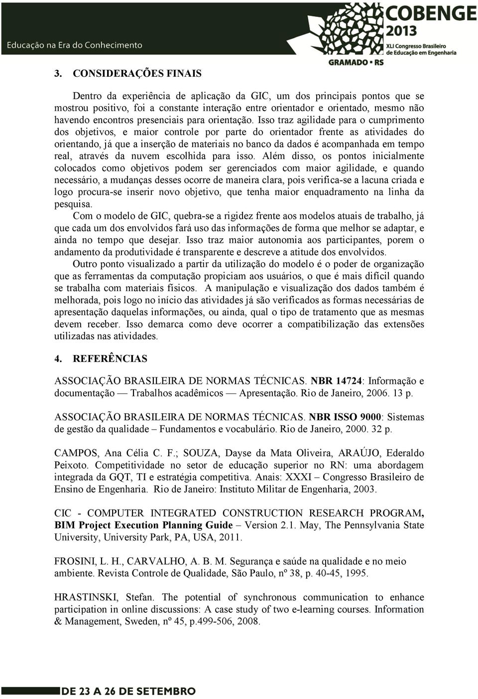 Isso traz agilidade para o cumprimento dos objetivos, e maior controle por parte do orientador frente as atividades do orientando, já que a inserção de materiais no banco da dados é acompanhada em