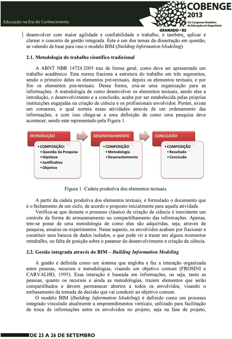 Metodologia do trabalho científico tradicional A ABNT NBR 14724:2005 traz de forma geral, como deve ser apresentado um trabalho acadêmico.