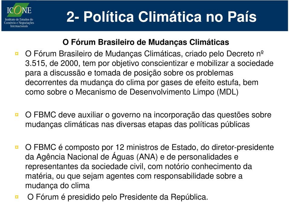 o Mecanismo de Desenvolvimento Limpo (MDL) O FBMC deve auxiliar o governo na incorporação das questões sobre mudanças climáticas nas diversas etapas das políticas públicas O FBMC é composto por 12