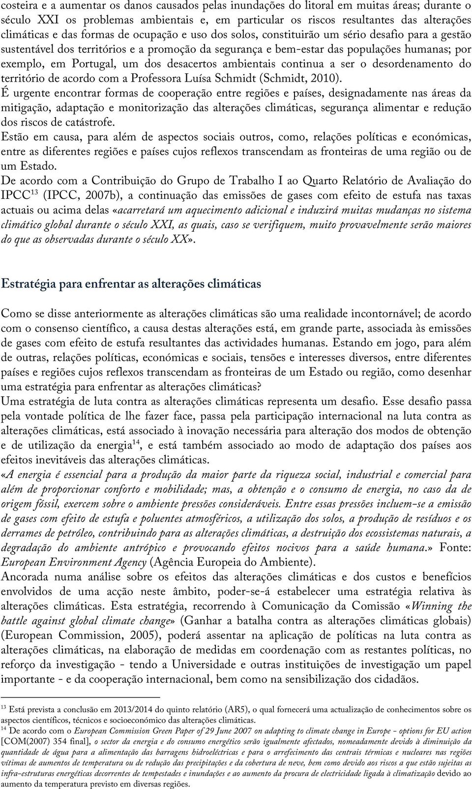 um dos desacertos ambientais continua a ser o desordenamento do território de acordo com a Professora Luísa Schmidt (Schmidt, 2010).