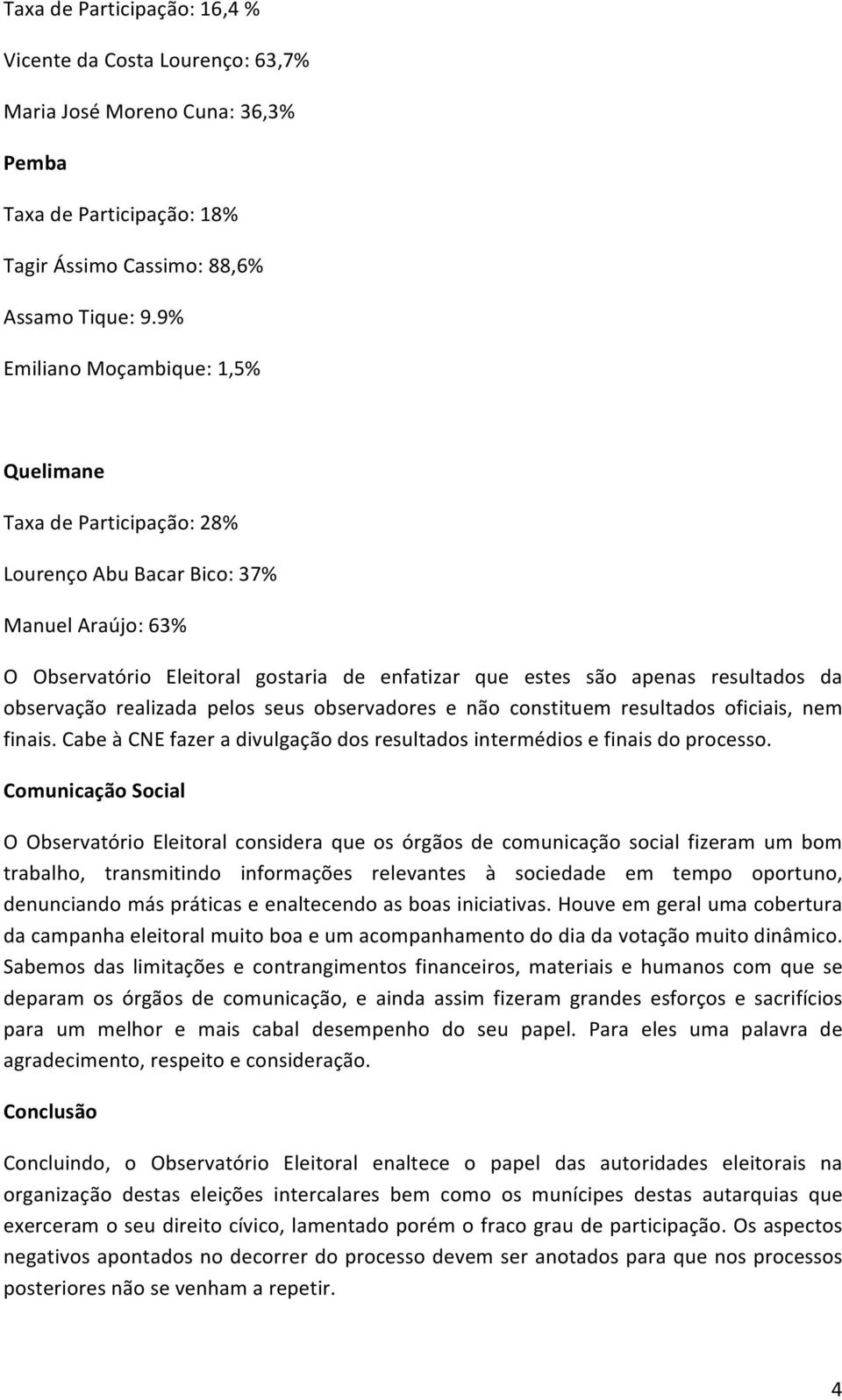 observação realizada pelos seus observadores e não constituem resultados oficiais, nem finais. Cabe à CNE fazer a divulgação dos resultados intermédios e finais do processo.