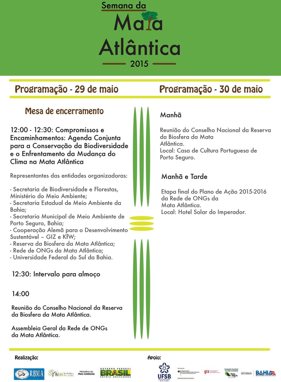 Municipal de Meio Ambiente de Porto Seguro, Bahia; - Cooperação Alemã para o Desenvolvimento Sustentável GIZ e KfW; - Reserva da Biosfera da Mata ; - Rede de ONGs da Mata ; - Universidade Federal do