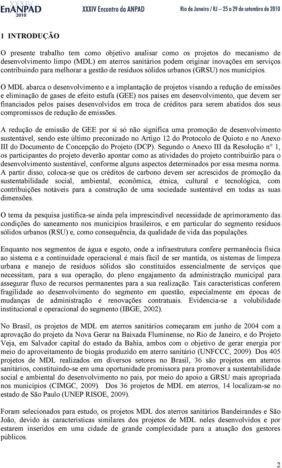 O MDL abarca o desenvolvimento e a implantação de projetos visando a redução de emissões e eliminação de gases de efeito estufa (GEE) nos países em desenvolvimento, que devem ser financiados pelos