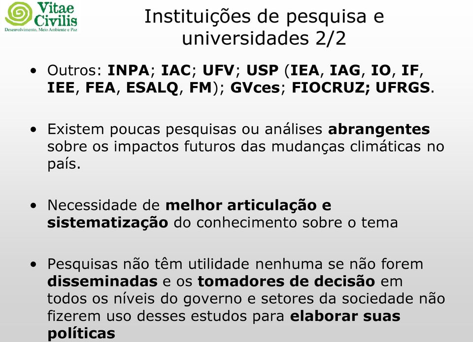 Necessidade de melhor articulação e sistematização do conhecimento sobre o tema Pesquisas não têm utilidade nenhuma se não forem