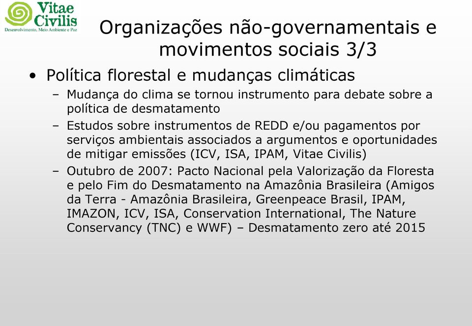 emissões (ICV, ISA, IPAM, Vitae Civilis) Outubro de 2007: Pacto Nacional pela Valorização da Floresta e pelo Fim do Desmatamento na Amazônia Brasileira
