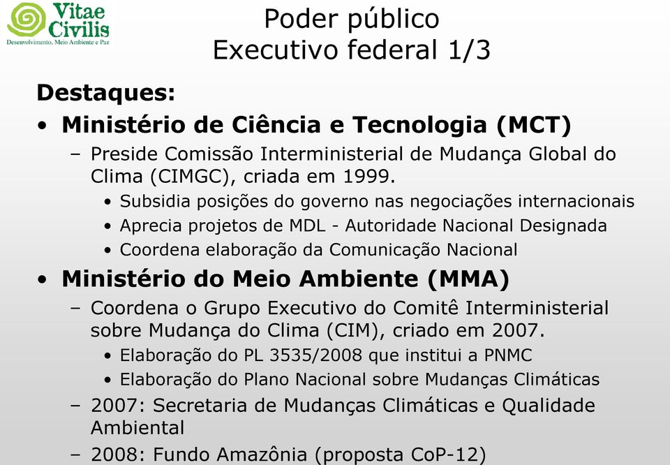 Ministério do Meio Ambiente (MMA) Coordena o Grupo Executivo do Comitê Interministerial sobre Mudança do Clima (CIM), criado em 2007.