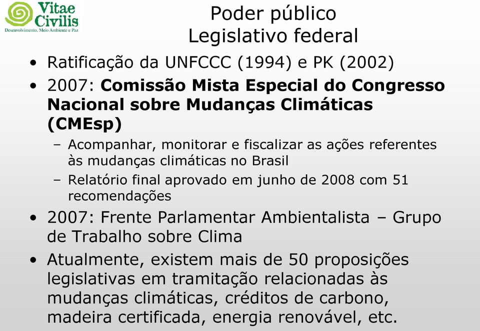 aprovado em junho de 2008 com 51 recomendações 2007: Frente Parlamentar Ambientalista Grupo de Trabalho sobre Clima Atualmente, existem