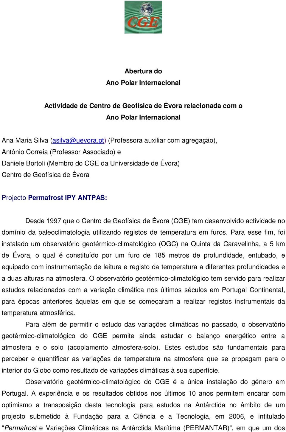 Desde 1997 que o Centro de Geofísica de Évora (CGE) tem desenvolvido actividade no domínio da paleoclimatologia utilizando registos de temperatura em furos.