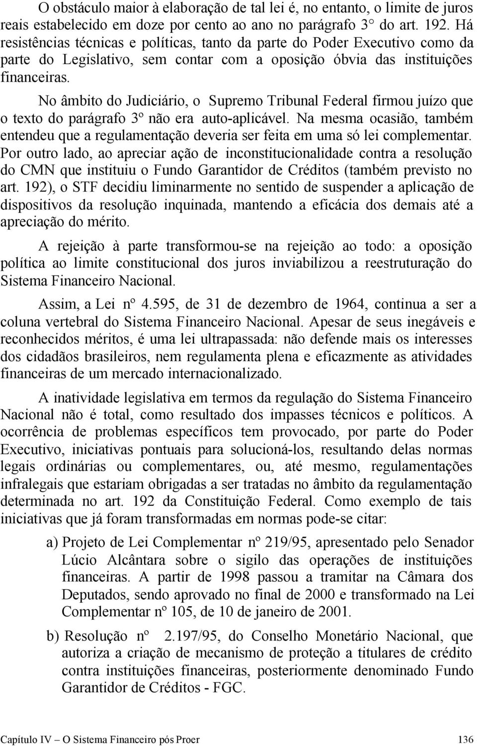 No âmbito do Judiciário, o Supremo Tribunal Federal firmou juízo que o texto do parágrafo 3º não era auto-aplicável.