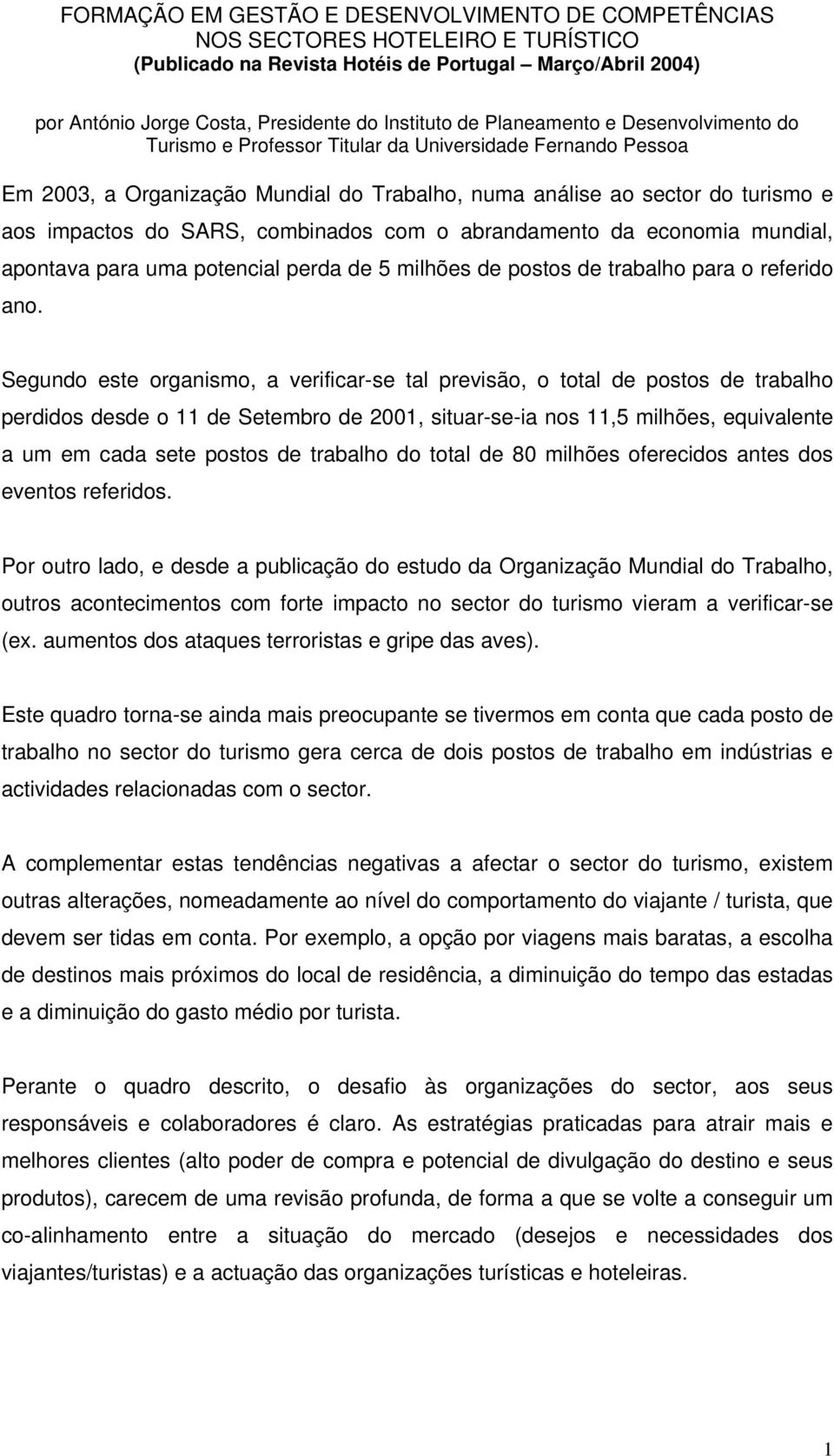 combinados com o abrandamento da economia mundial, apontava para uma potencial perda de 5 milhões de postos de trabalho para o referido ano.