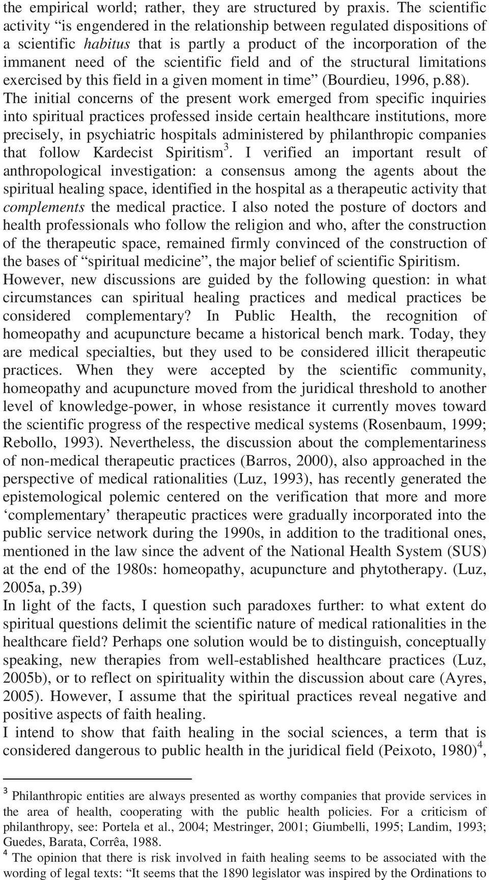 field and of the structural limitations exercised by this field in a given moment in time (Bourdieu, 1996, p.88).