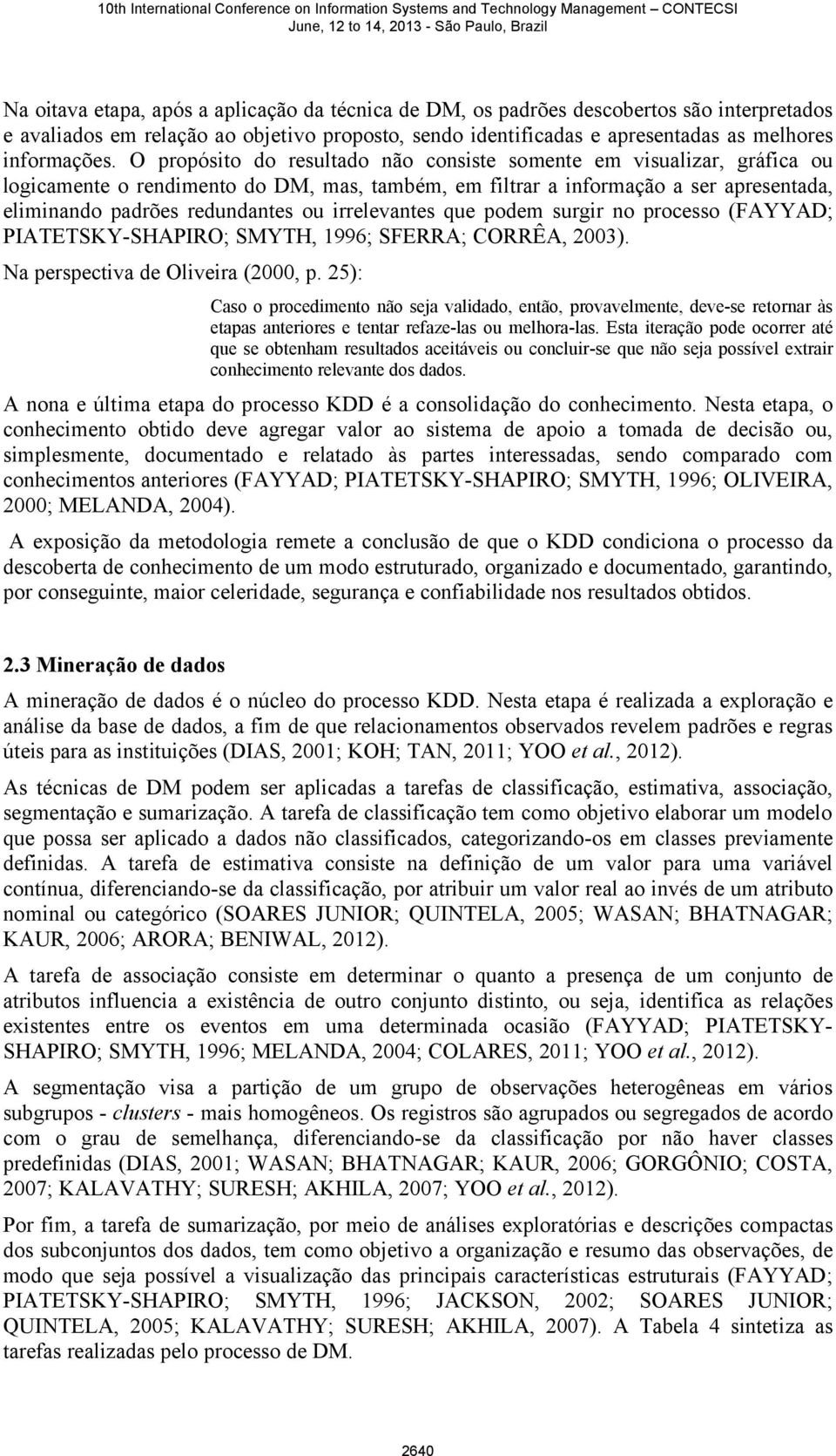 irrelevantes que podem surgir no processo (FAYYAD; PIATETSKY-SHAPIRO; SMYTH, 1996; SFERRA; CORRÊA, 2003). Na perspectiva de Oliveira (2000, p.