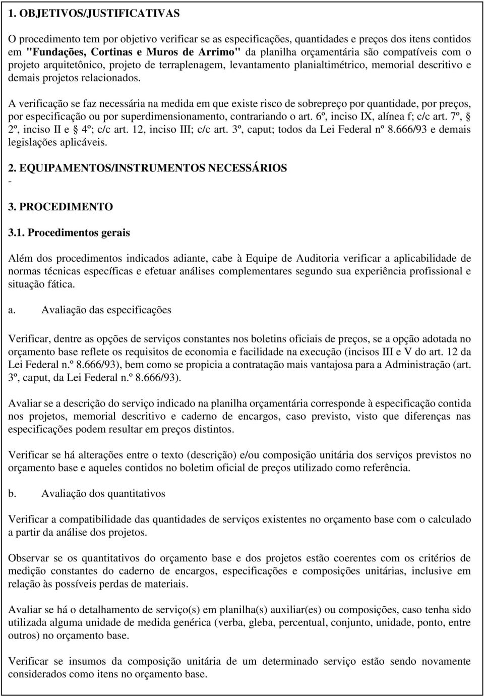 A verificação se faz necessária na medida em que existe risco de sobrepreço por quantidade, por preços, por especificação ou por superdimensionamento, contrariando o art.