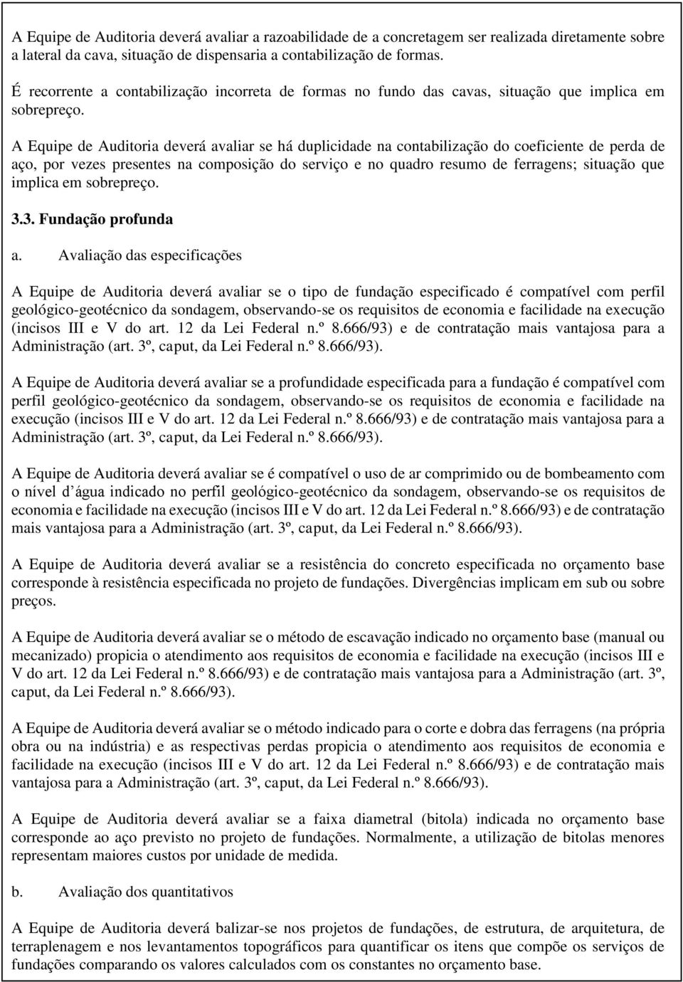 A Equipe de Auditoria deverá avaliar se há duplicidade na contabilização do coeficiente de perda de aço, por vezes presentes na composição do serviço e no quadro resumo de ferragens; situação que