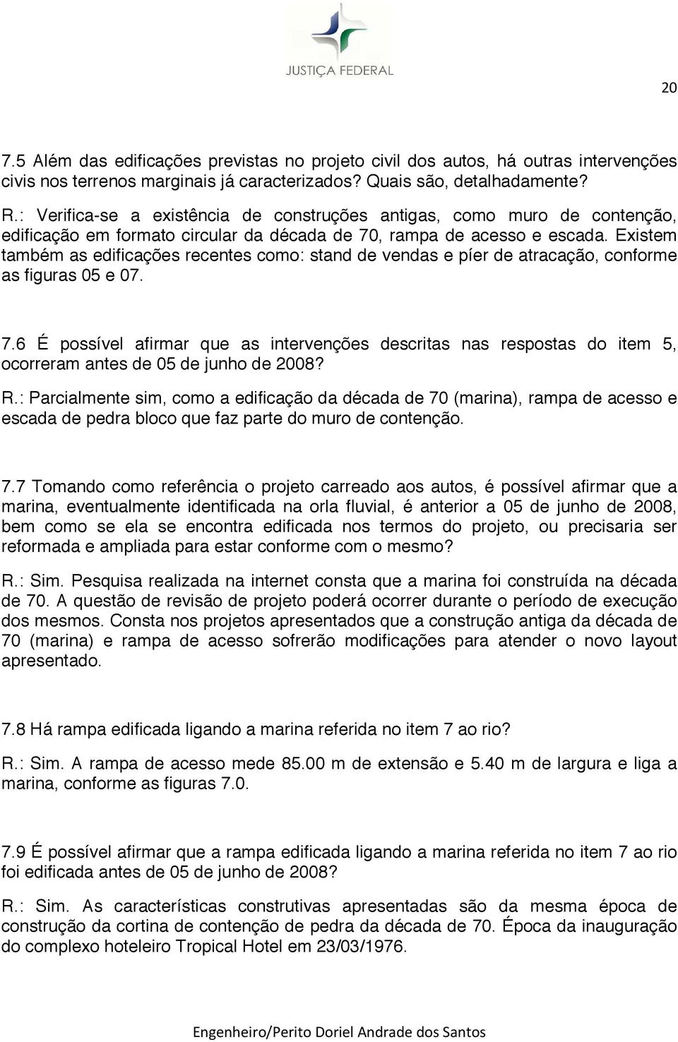 Existem também as edificações recentes como: stand de vendas e píer de atracação, conforme as figuras 05 e 07. 7.