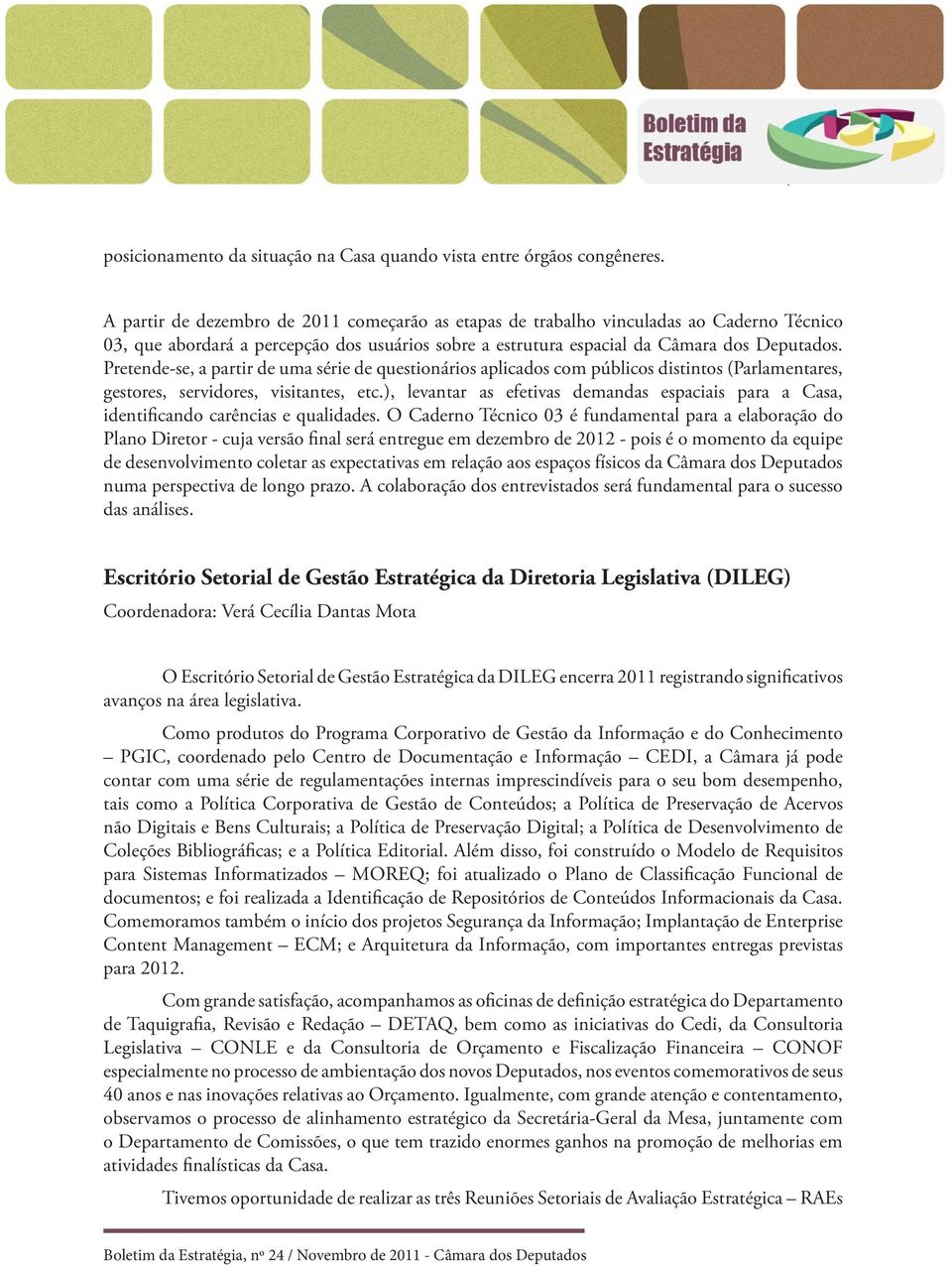 Pretende-se, a partir de uma série de questionários aplicados com públicos distintos (Parlamentares, gestores, servidores, visitantes, etc.