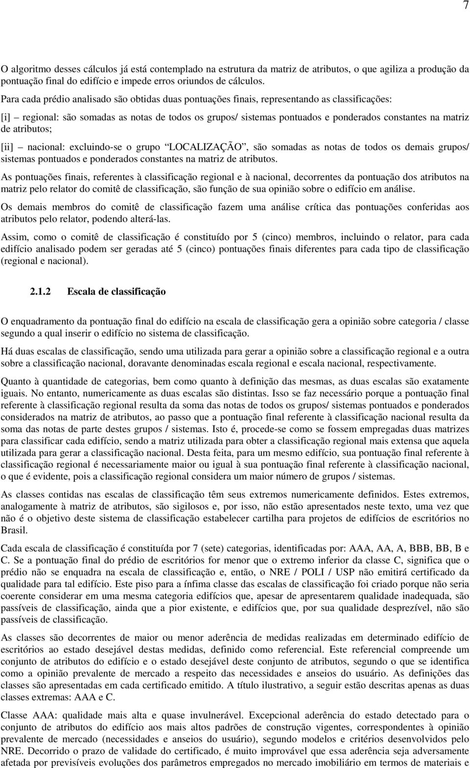 matriz de atributos; [ii] nacional: excluindo-se o grupo LOCALIZAÇÃO, são somadas as notas de todos os demais grupos/ sistemas pontuados e ponderados constantes na matriz de atributos.