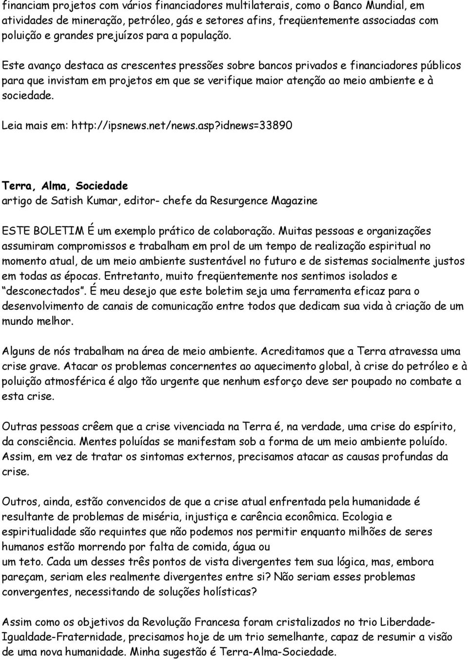 Este avanço destaca as crescentes pressões sobre bancos privados e financiadores públicos para que invistam em projetos em que se verifique maior atenção ao meio ambiente e à sociedade.