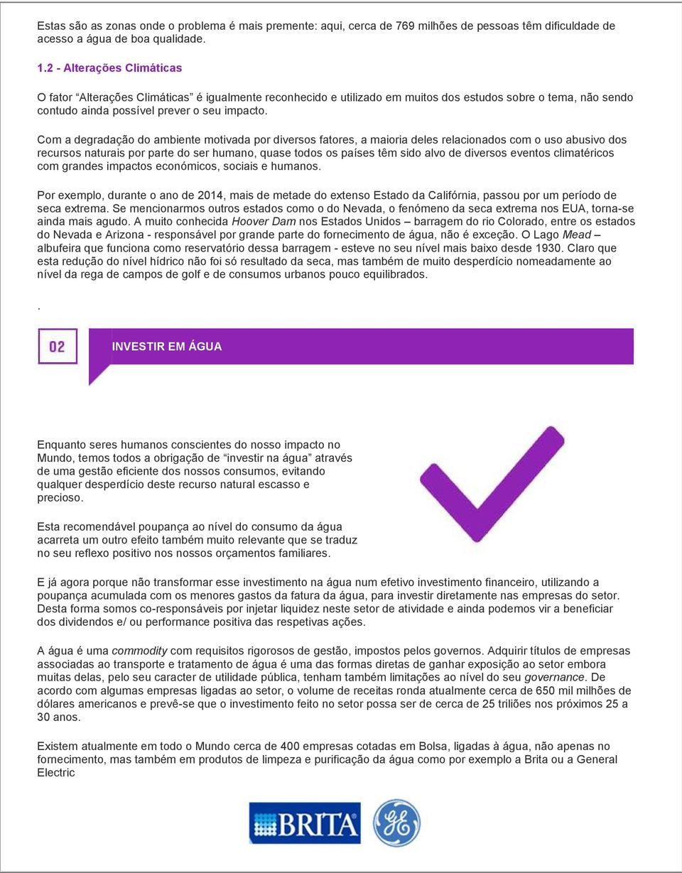 Com a degradação do ambiente motivada por diversos fatores, a maioria deles relacionados com o uso abusivo dos recursos naturais por parte do ser humano, quase todos os países têm sido alvo de