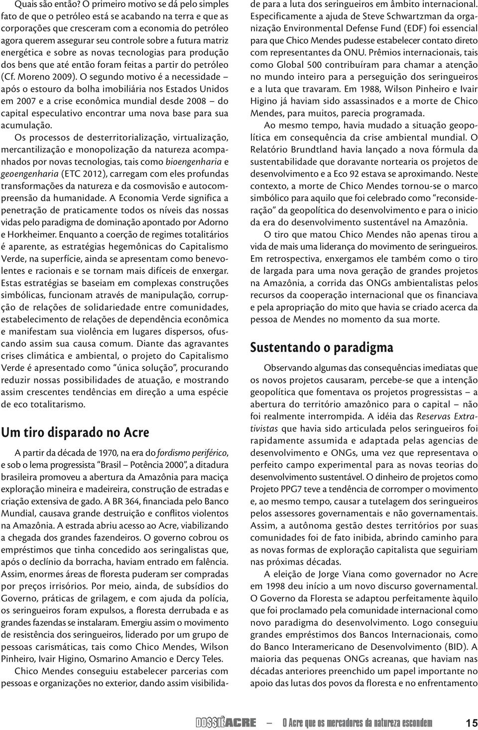 matriz energética e sobre as novas tecnologias para produção dos bens que até então foram feitas a partir do petróleo (Cf. Moreno 2009).