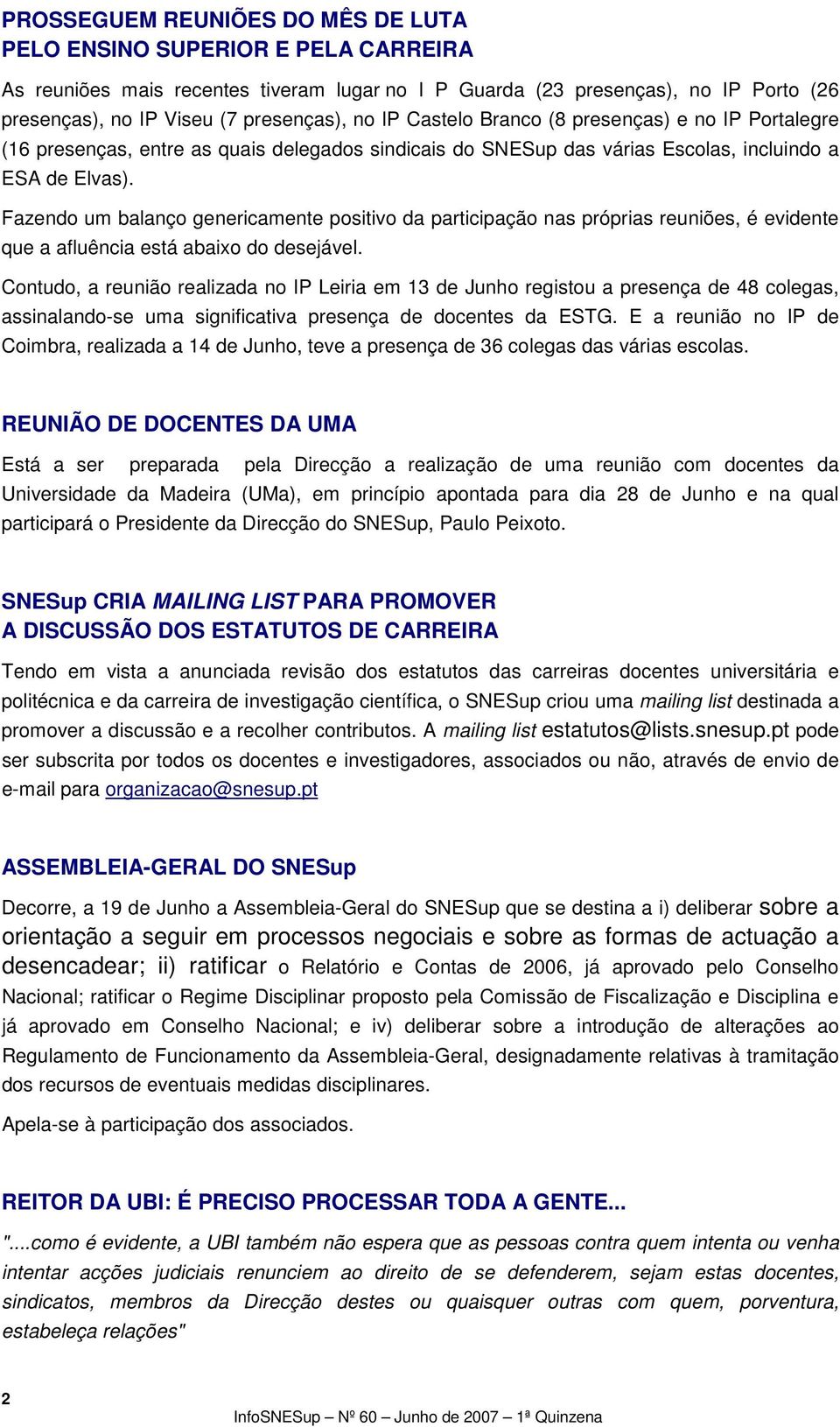 Fazendo um balanço genericamente positivo da participação nas próprias reuniões, é evidente que a afluência está abaixo do desejável.