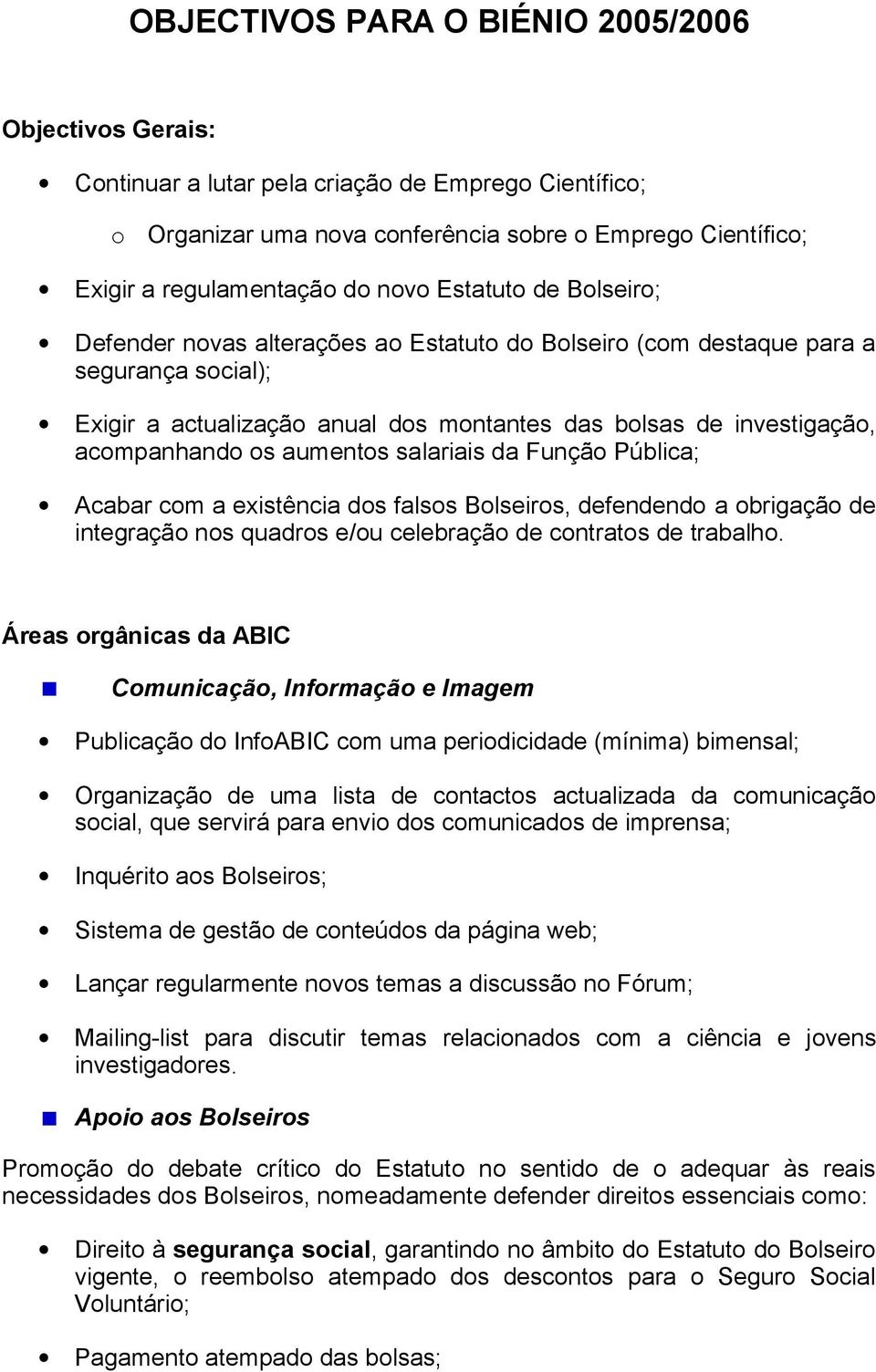 os aumentos salariais da Função Pública; Acabar com a existência dos falsos Bolseiros, defendendo a obrigação de integração nos quadros e/ou celebração de contratos de trabalho.