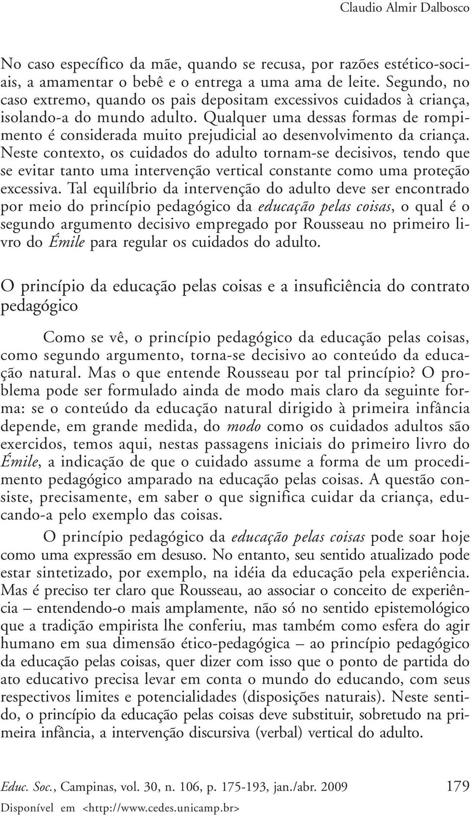 Qualquer uma dessas formas de rompimento é considerada muito prejudicial ao desenvolvimento da criança.