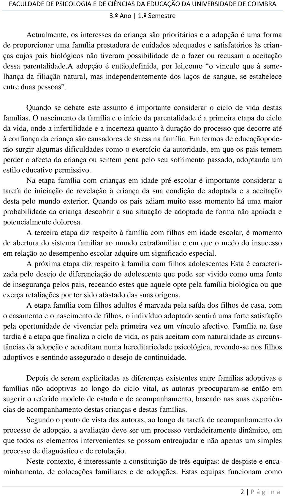 a adopção é então,definida, por lei,como o vínculo que à semelhança da filiação natural, mas independentemente dos laços de sangue, se estabelece entre duas pessoas.