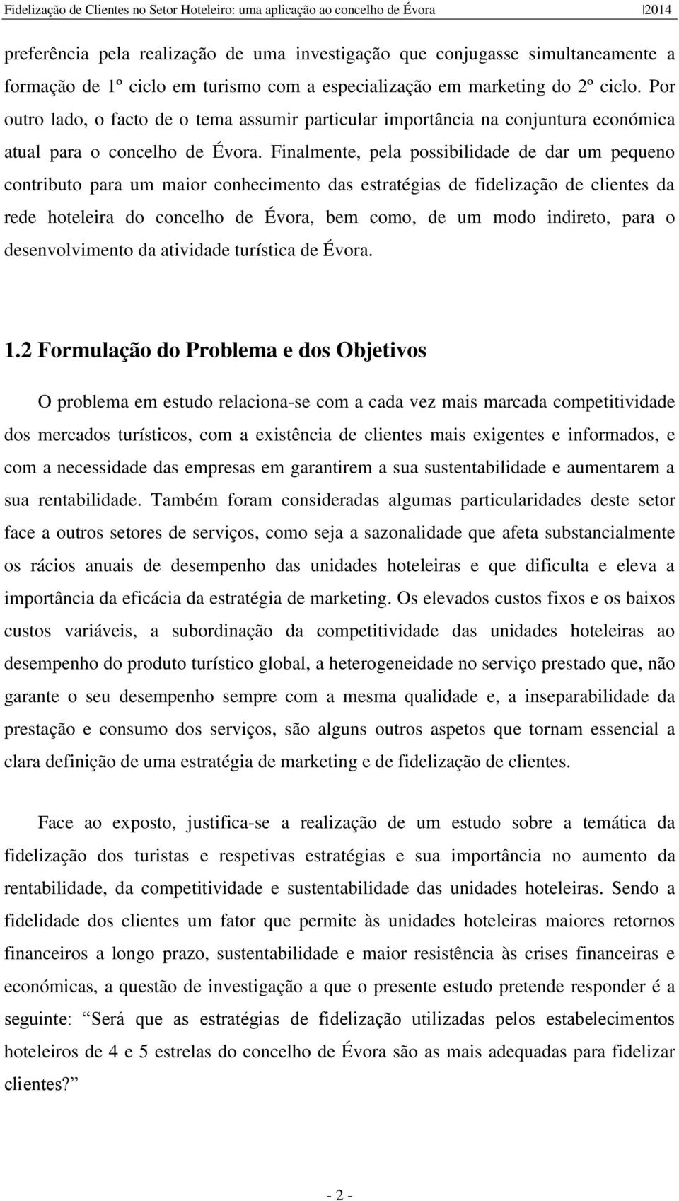 Finalmente, pela possibilidade de dar um pequeno contributo para um maior conhecimento das estratégias de fidelização de clientes da rede hoteleira do concelho de Évora, bem como, de um modo