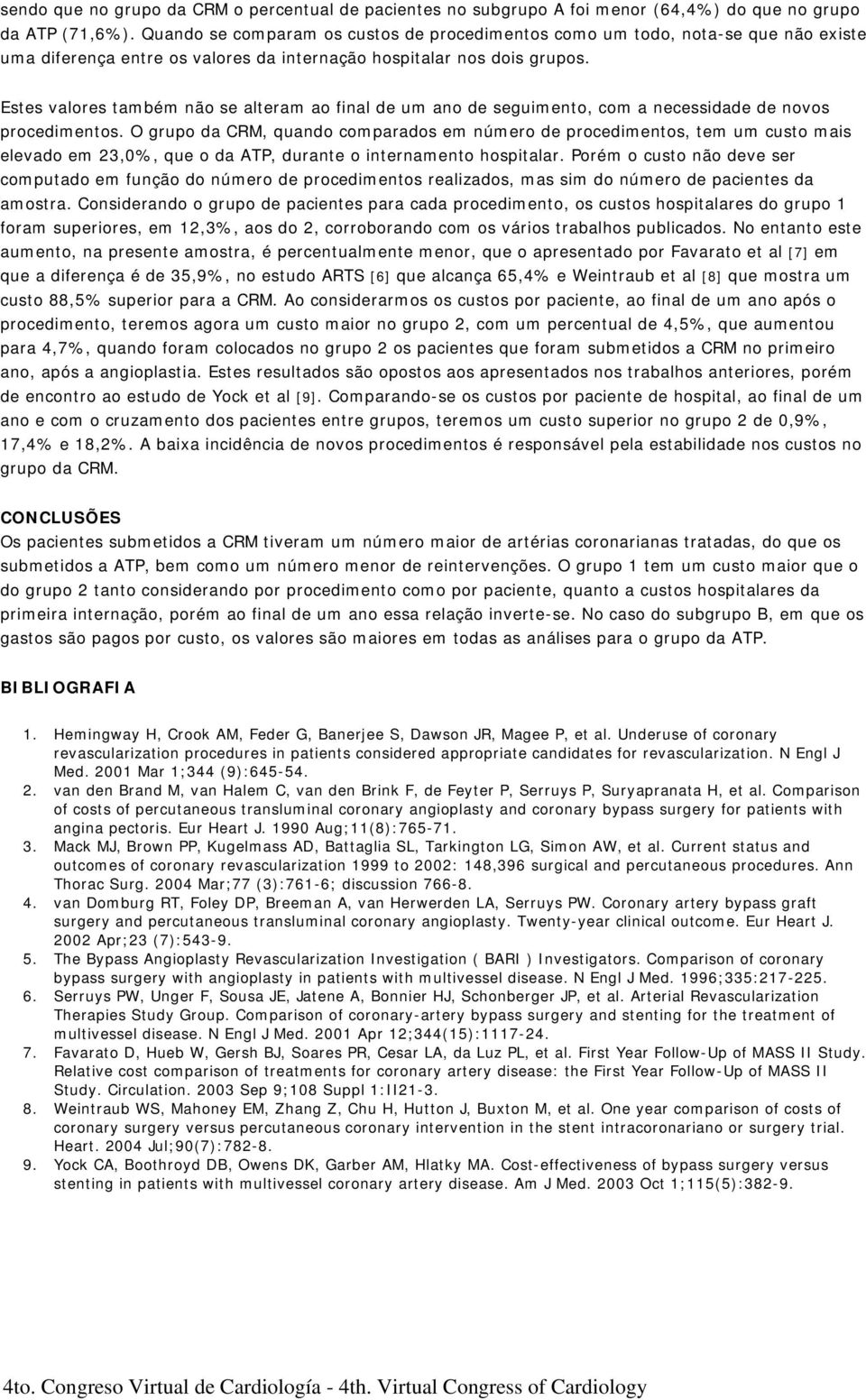 Estes valores também não se alteram ao final de um ano de seguimento, com a necessidade de novos procedimentos.