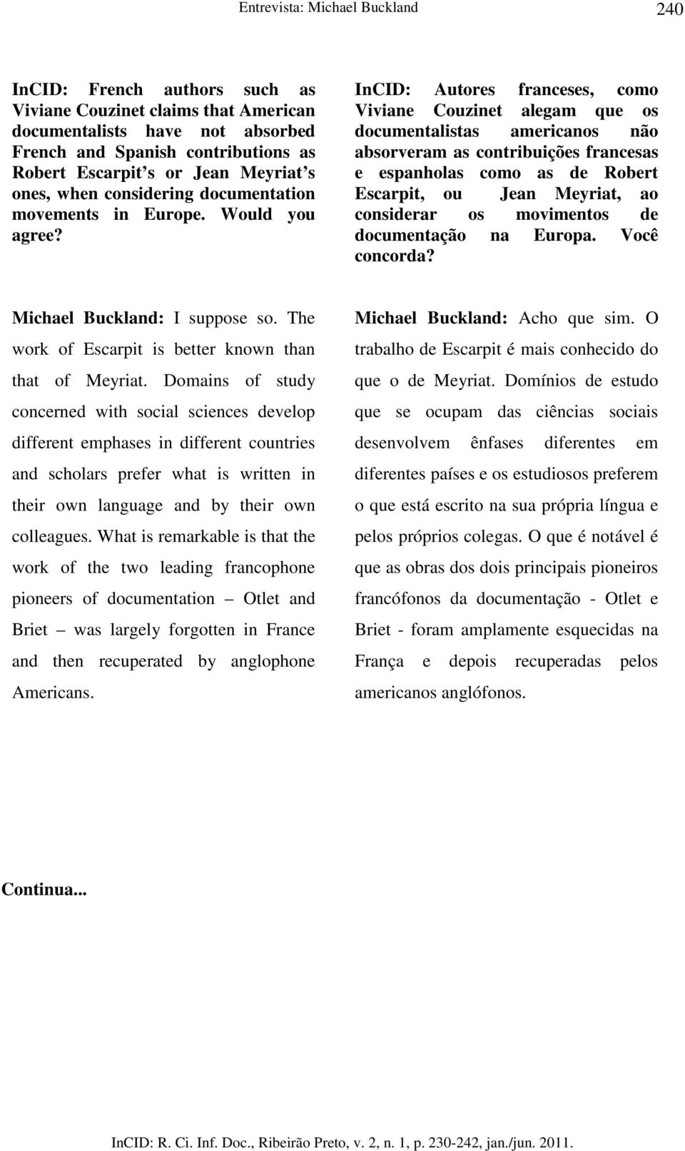 InCID: Autores franceses, como Viviane Couzinet alegam que os documentalistas americanos não absorveram as contribuições francesas e espanholas como as de Robert Escarpit, ou Jean Meyriat, ao