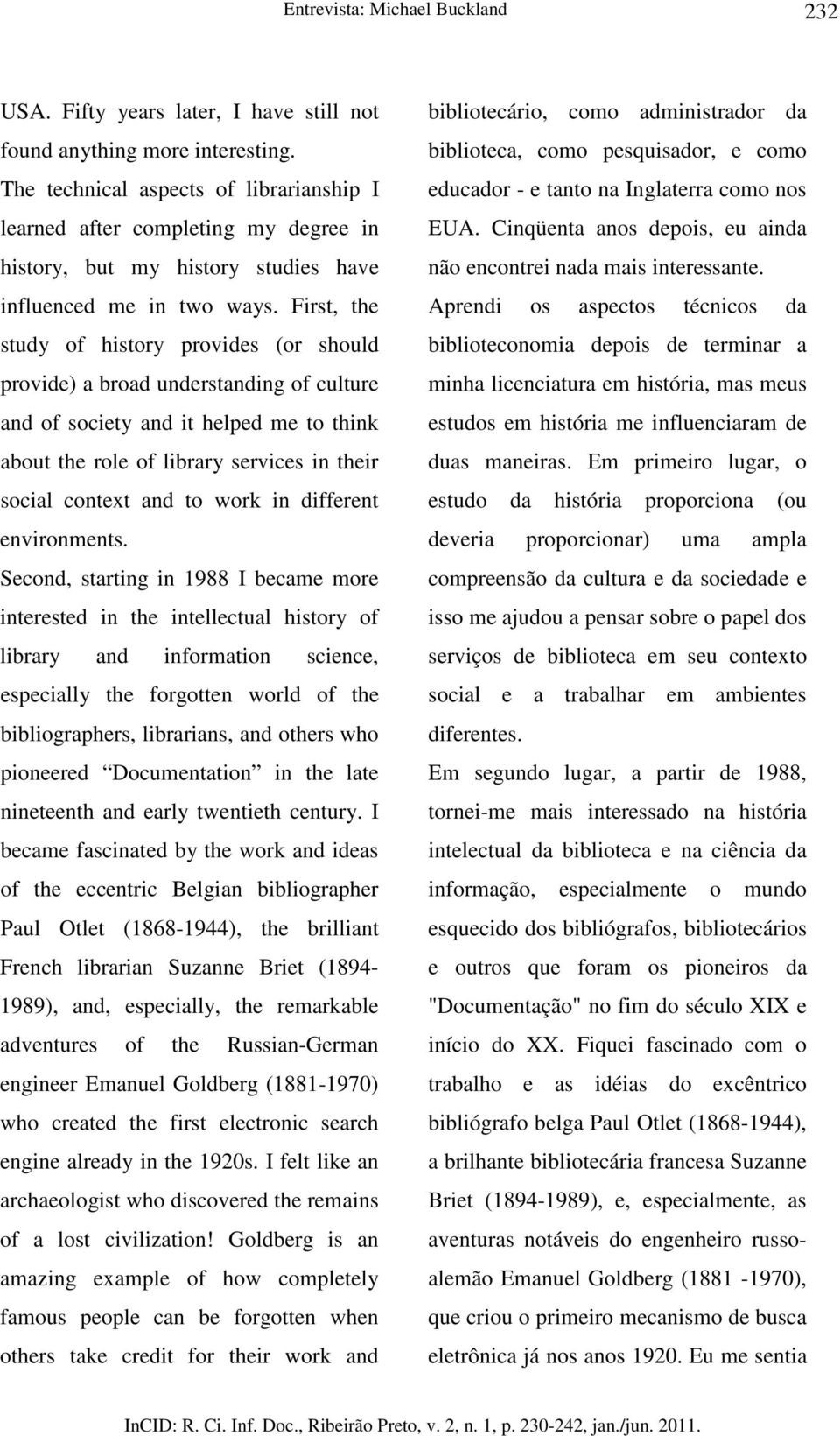 First, the study of history provides (or should provide) a broad understanding of culture and of society and it helped me to think about the role of library services in their social context and to
