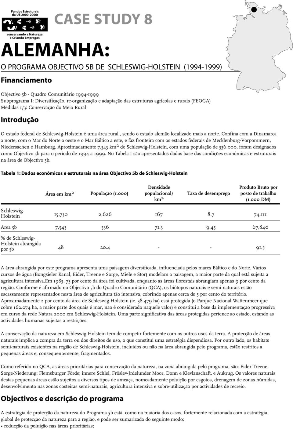 Schleswig-Holstein é uma área rural, sendo o estado alemão localizado mais a norte.